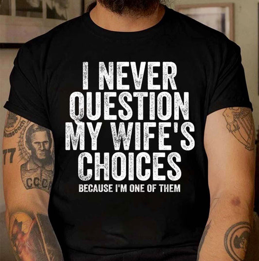 I Never question my WIFE'S choices "because I'm one of them"